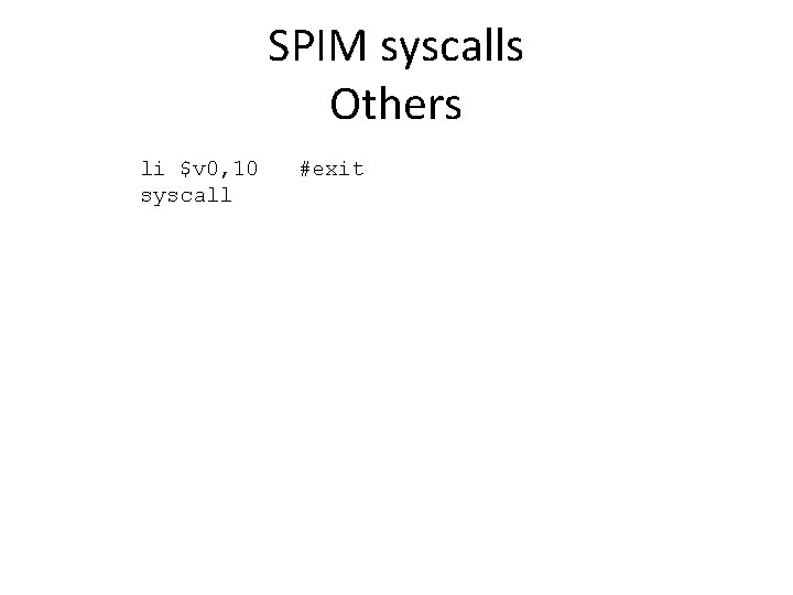 SPIM syscalls Others li $v 0, 10 syscall #exit 