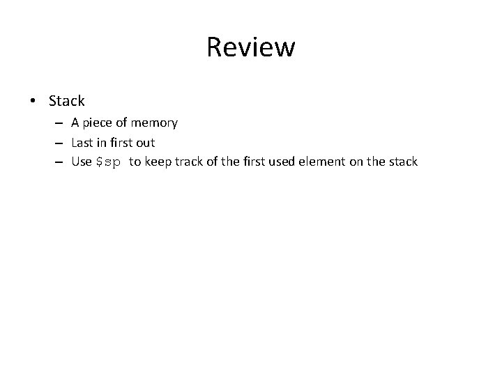 Review • Stack – A piece of memory – Last in first out –