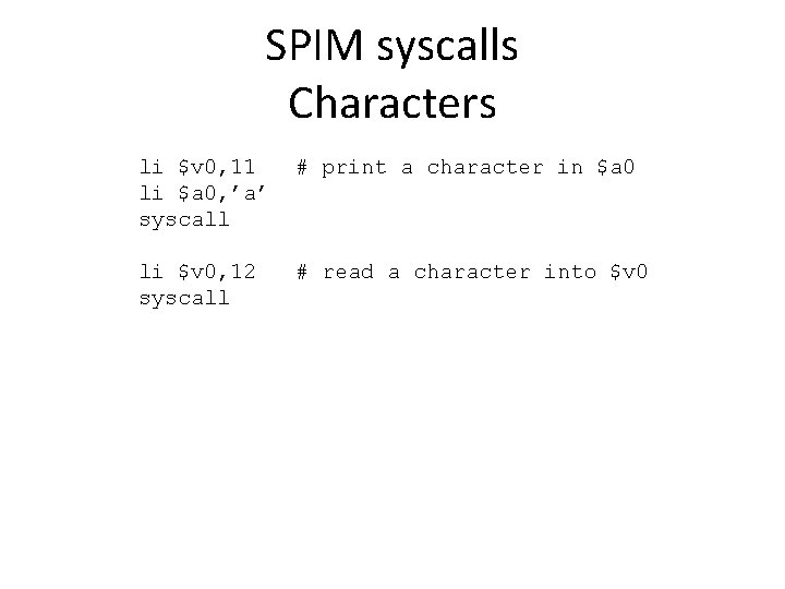 SPIM syscalls Characters li $v 0, 11 li $a 0, ’a’ syscall # print