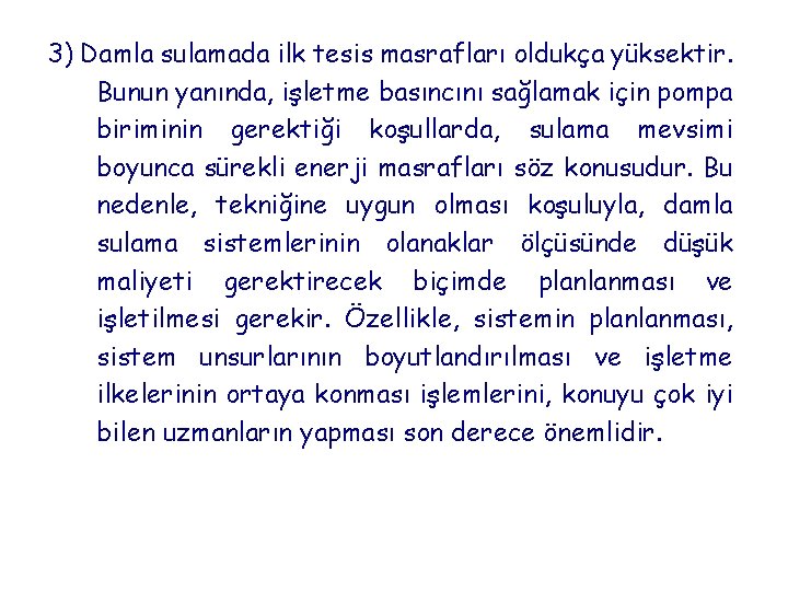 3) Damla sulamada ilk tesis masrafları oldukça yüksektir. Bunun yanında, işletme basıncını sağlamak için