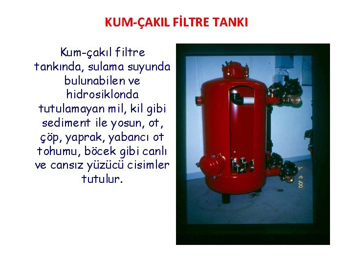 KUM-ÇAKIL FİLTRE TANKI Kum-çakıl filtre tankında, sulama suyunda bulunabilen ve hidrosiklonda tutulamayan mil, kil