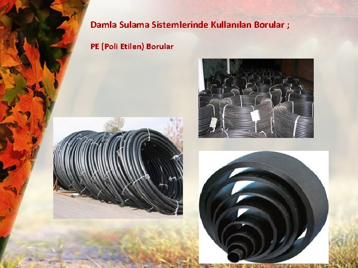 Damla Sulama Sistemlerinde Kullanılan Borular ; PE (Poli Etilen) Borular 