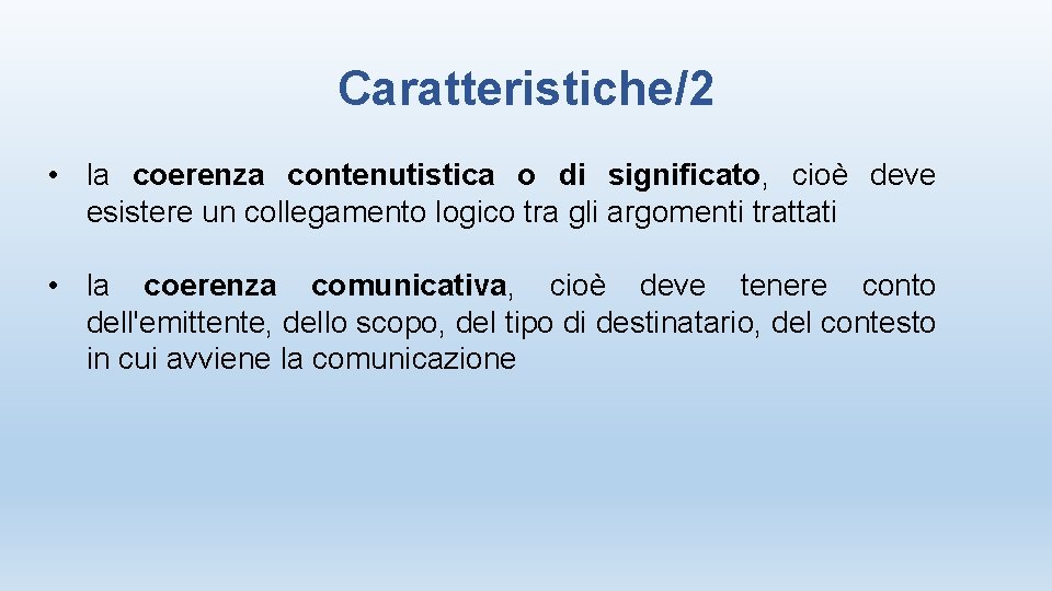 Caratteristiche/2 • la coerenza contenutistica o di significato, cioè deve esistere un collegamento logico