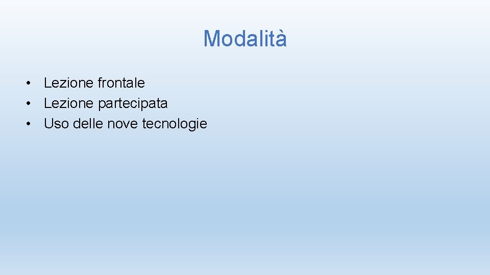 Modalità • Lezione frontale • Lezione partecipata • Uso delle nove tecnologie 