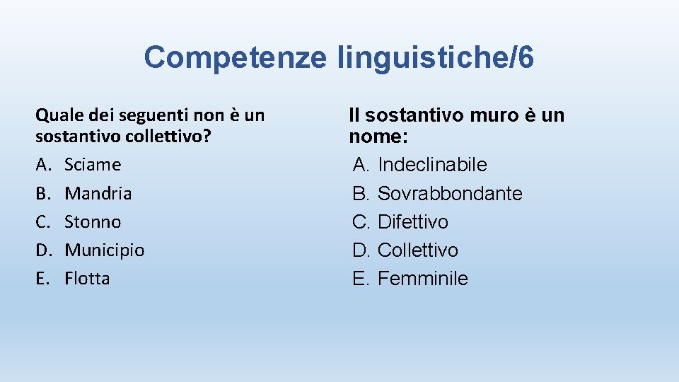 Competenze linguistiche/6 Quale dei seguenti non è un sostantivo collettivo? A. Sciame B. Mandria