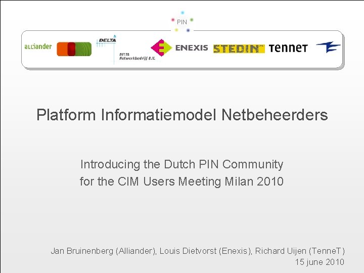 PIN Platform Informatiemodel Netbeheerders Introducing the Dutch PIN Community for the CIM Users Meeting