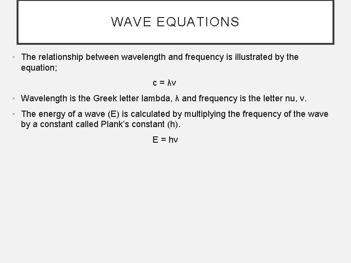 WAVE EQUATIONS • The relationship between wavelength and frequency is illustrated by the equation;