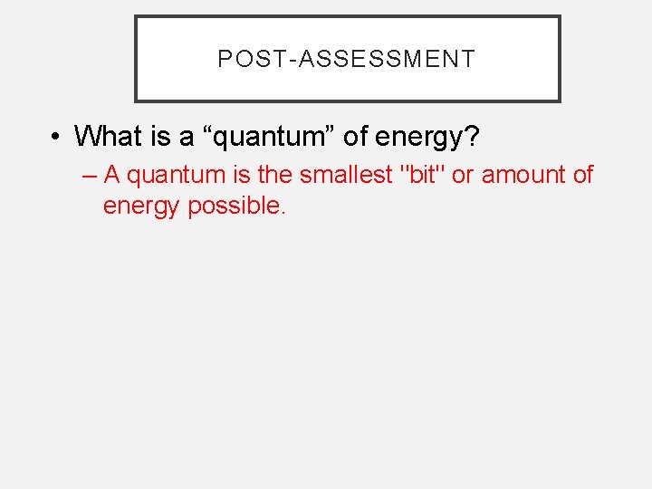 POST-ASSESSMENT • What is a “quantum” of energy? – A quantum is the smallest