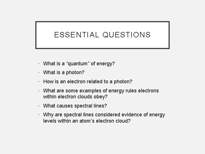 ESSENTIAL QUESTIONS • What is a “quantum” of energy? • What is a photon?