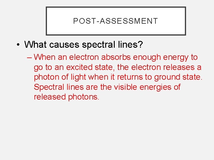 POST-ASSESSMENT • What causes spectral lines? – When an electron absorbs enough energy to