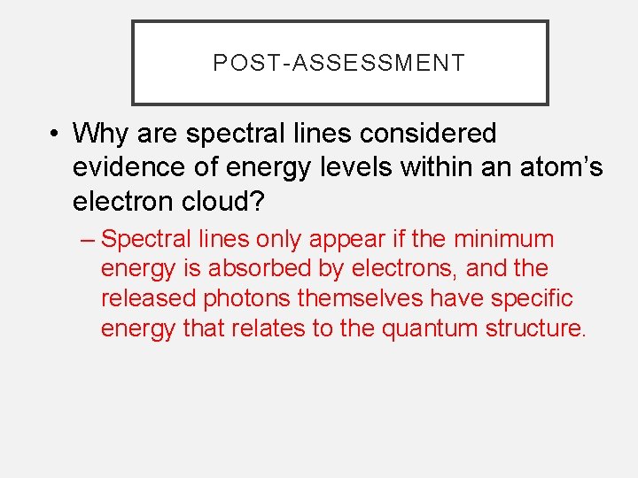 POST-ASSESSMENT • Why are spectral lines considered evidence of energy levels within an atom’s