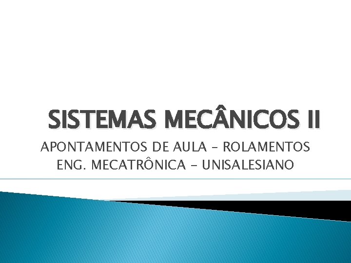 SISTEMAS MEC NICOS II APONTAMENTOS DE AULA – ROLAMENTOS ENG. MECATRÔNICA - UNISALESIANO 