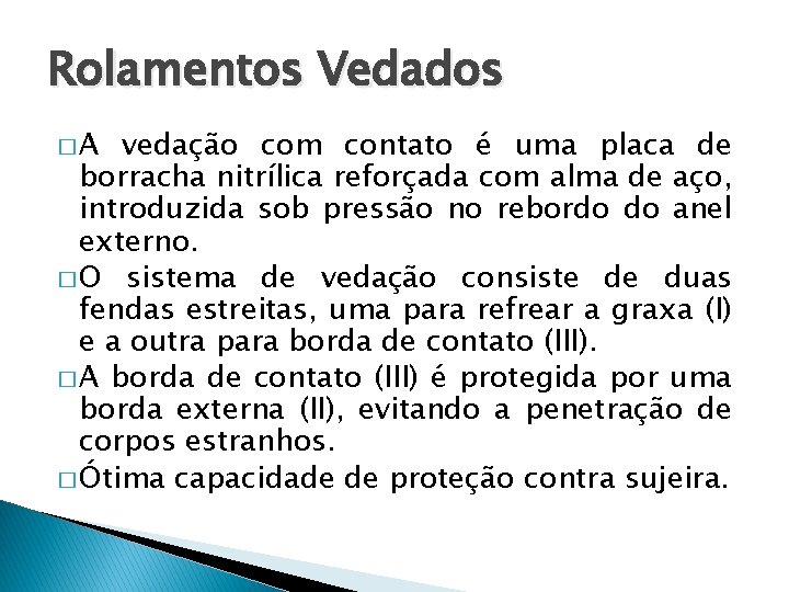 Rolamentos Vedados �A vedação com contato é uma placa de borracha nitrílica reforçada com