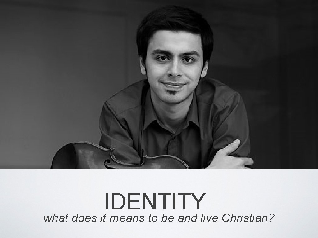 IDENTITY what does it means to be and live Christian? 