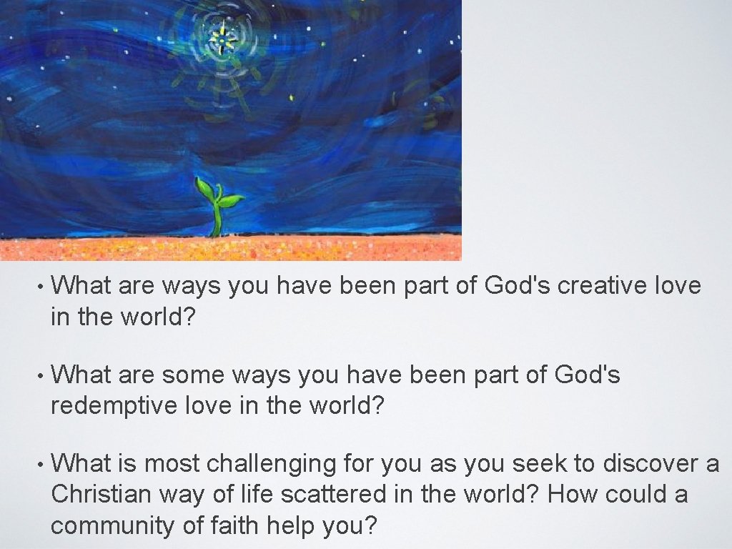  • What are ways you have been part of God's creative love in