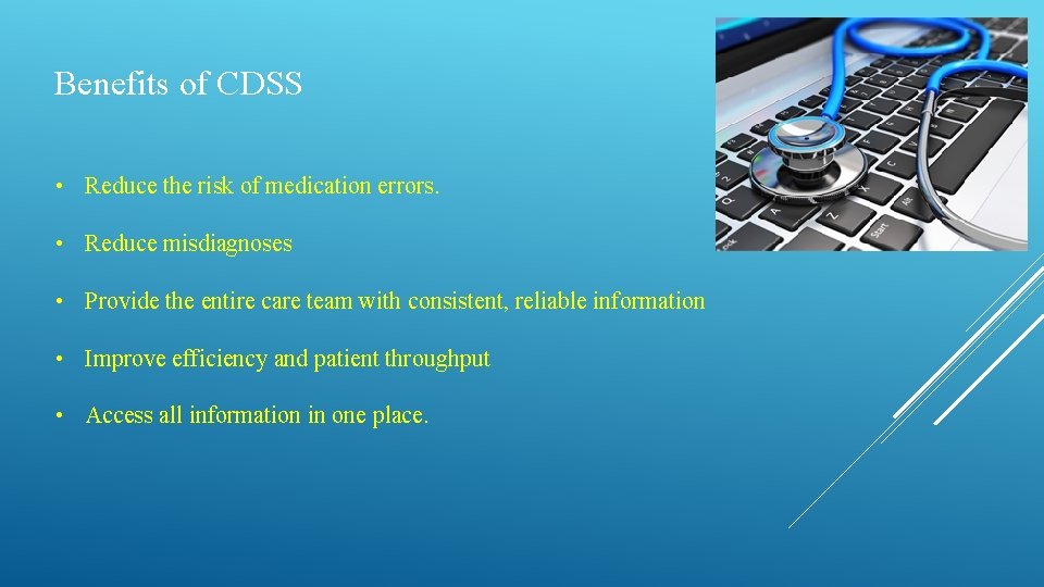 Benefits of CDSS • Reduce the risk of medication errors. • Reduce misdiagnoses •