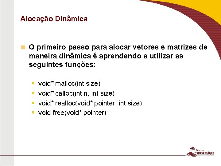 Alocação Dinâmica n O primeiro passo para alocar vetores e matrizes de maneira dinâmica