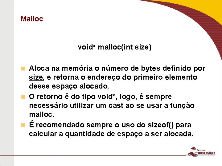 Malloc void* malloc(int size) Aloca na memória o número de bytes definido por size,