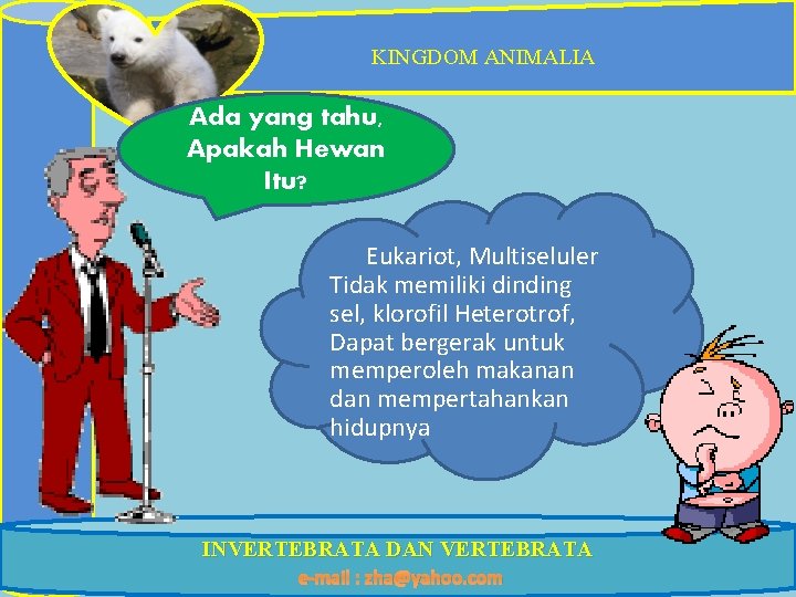 KINGDOM ANIMALIA Ada yang tahu, Apakah Hewan Itu? Eukariot, Multiseluler Tidak memiliki dinding sel,
