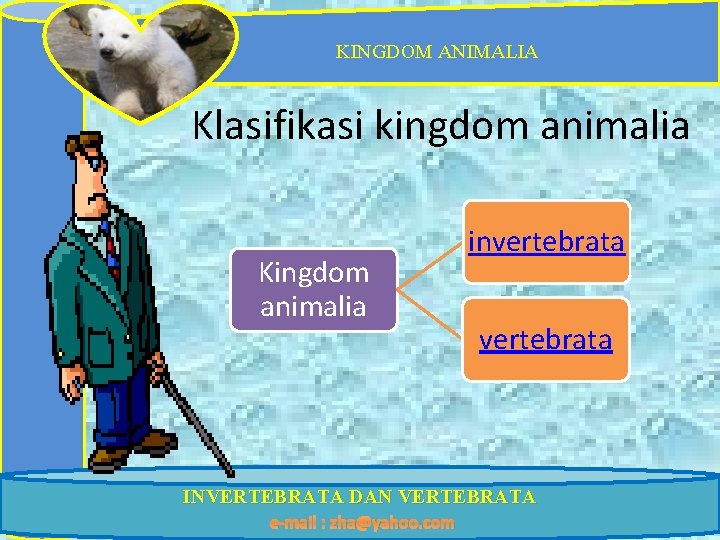 KINGDOM ANIMALIA Klasifikasi kingdom animalia Kingdom animalia invertebrata INVERTEBRATA DAN VERTEBRATA e-mail : zha@yahoo.