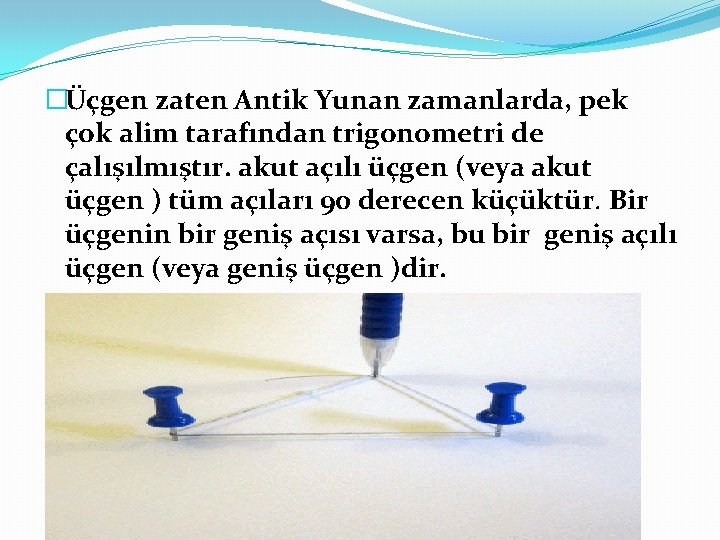 �Üçgen zaten Antik Yunan zamanlarda, pek çok alim tarafından trigonometri de çalışılmıştır. akut açılı