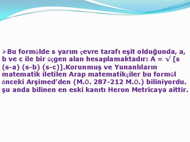 ØBu formülde s yarım çevre tarafı eşit olduğunda, a, b ve c ile bir