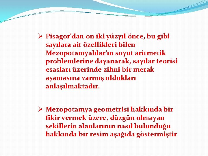 Ø Pisagor'dan on iki yüzyıl önce, bu gibi sayılara ait özellikleri bilen Mezopotamyalılar'ın soyut