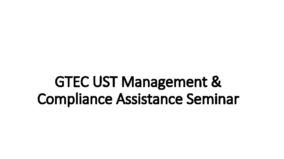 GTEC UST Management & Compliance Assistance Seminar 