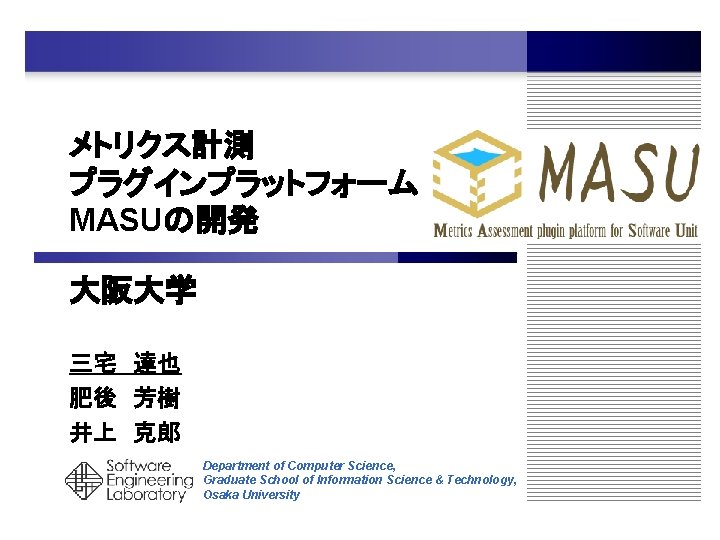 メトリクス計測 プラグインプラットフォーム MASUの開発 大阪大学 三宅 達也 肥後 芳樹 井上 克郎 Department of Computer Science,