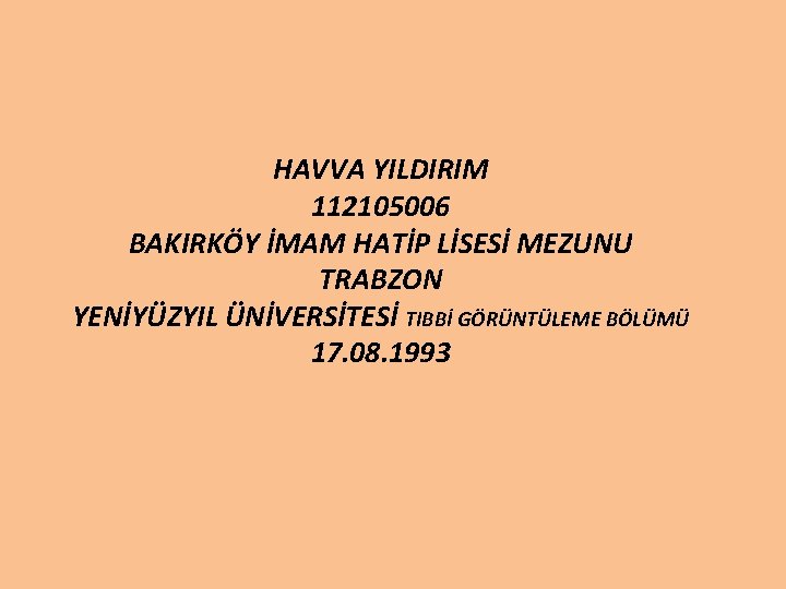 HAVVA YILDIRIM 112105006 BAKIRKÖY İMAM HATİP LİSESİ MEZUNU TRABZON YENİYÜZYIL ÜNİVERSİTESİ TIBBİ GÖRÜNTÜLEME BÖLÜMÜ