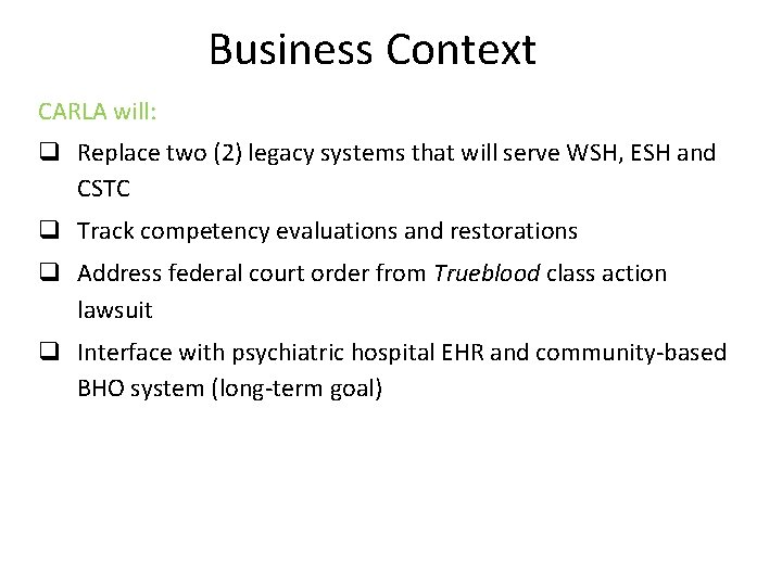 Business Context CARLA will: q Replace two (2) legacy systems that will serve WSH,