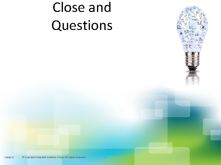 Close and Questions 7/6/2017 © Copyright Integrated Solutions Group. All Rights Reserved. 38 