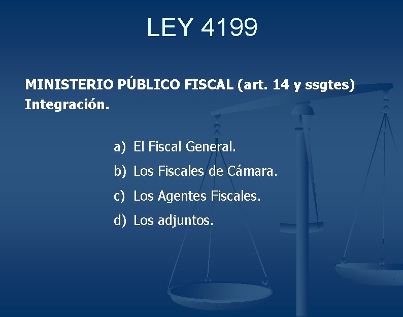 LEY 4199 MINISTERIO PÚBLICO FISCAL (art. 14 y ssgtes) Integración. a) El Fiscal General.