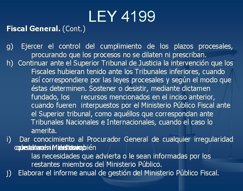 Fiscal General. (Cont. ) g) LEY 4199 Ejercer el control del cumplimiento de los