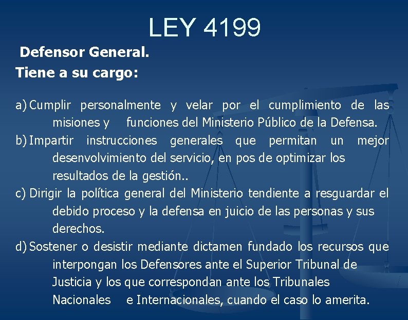 LEY 4199 Defensor General. Tiene a su cargo: a) Cumplir personalmente y velar por