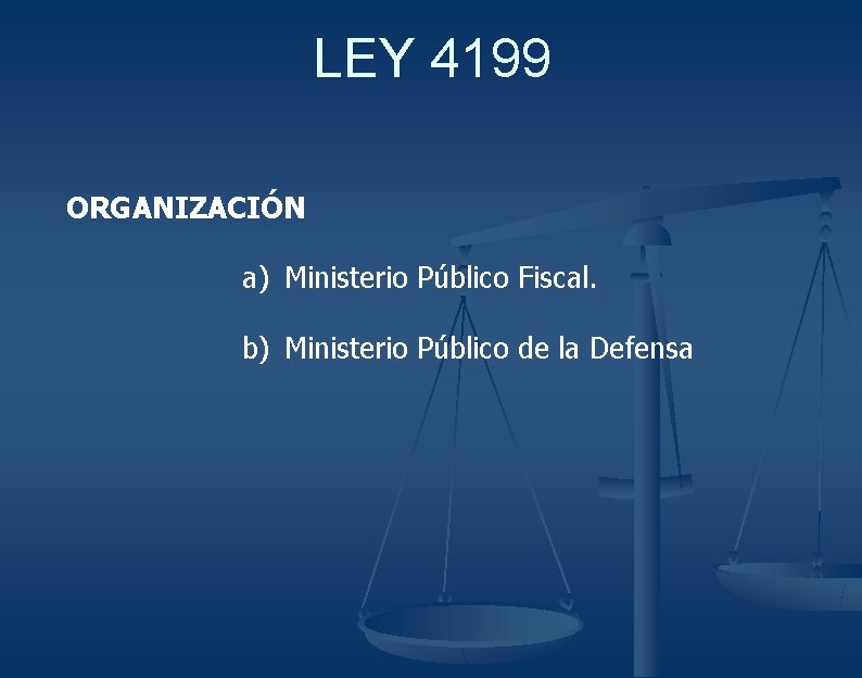 LEY 4199 ORGANIZACIÓN a) Ministerio Público Fiscal. b) Ministerio Público de la Defensa 
