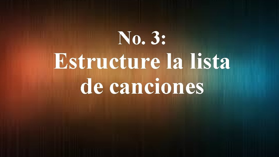 No. 3: Estructure la lista de canciones 