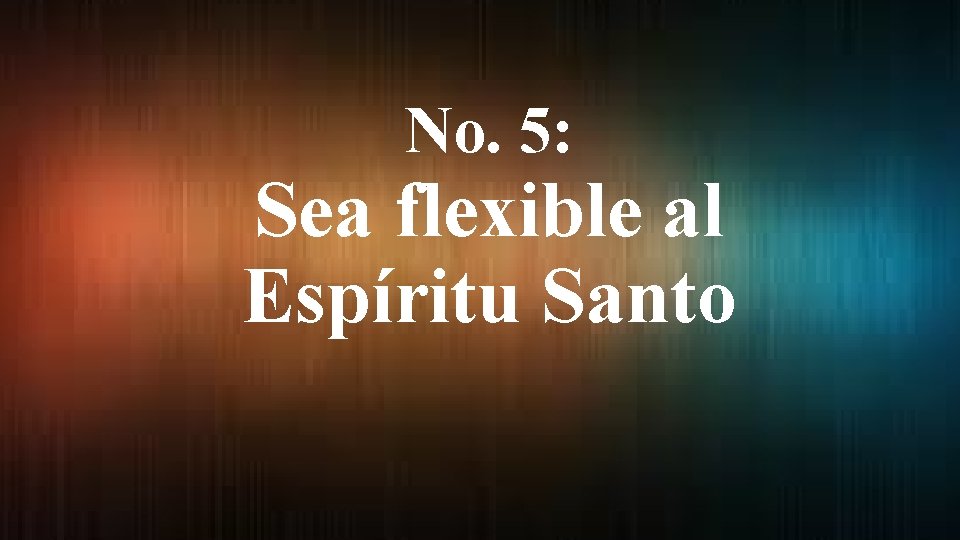 No. 5: Sea flexible al Espíritu Santo 