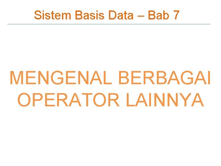 Sistem Basis Data – Bab 7 MENGENAL BERBAGAI OPERATOR LAINNYA 