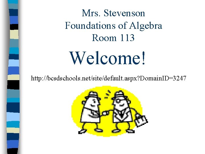 Mrs. Stevenson Foundations of Algebra Room 113 Welcome! http: //bcsdschools. net/site/default. aspx? Domain. ID=3247