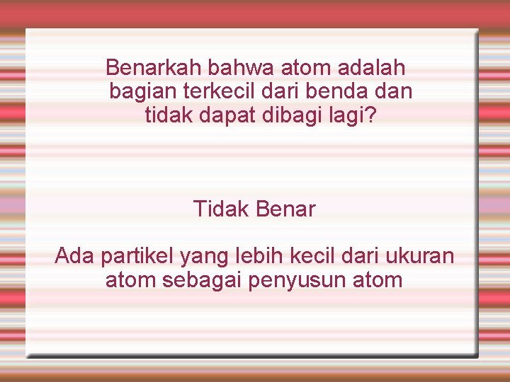 Benarkah bahwa atom adalah bagian terkecil dari benda dan tidak dapat dibagi lagi? Tidak