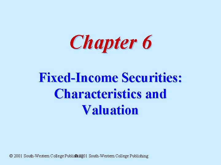 Chapter 6 Fixed-Income Securities: Characteristics and Valuation © 2001 South-Western College Publishing 