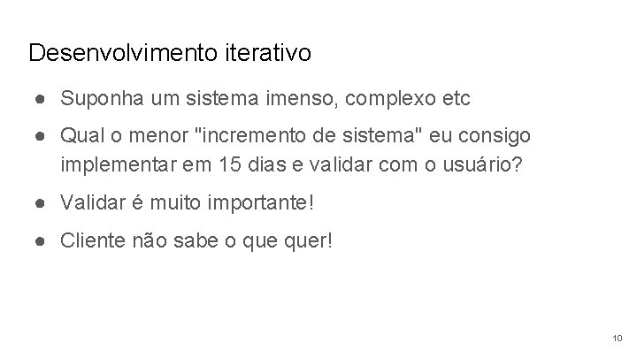 Desenvolvimento iterativo ● Suponha um sistema imenso, complexo etc ● Qual o menor "incremento