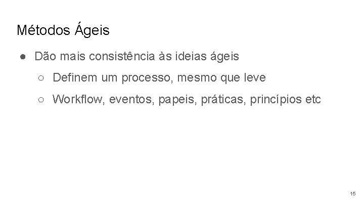 Métodos Ágeis ● Dão mais consistência às ideias ágeis ○ Definem um processo, mesmo