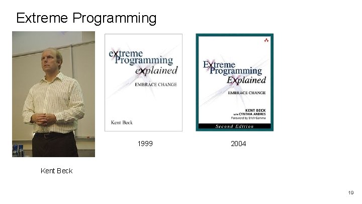 Extreme Programming 1999 2004 Kent Beck 19 