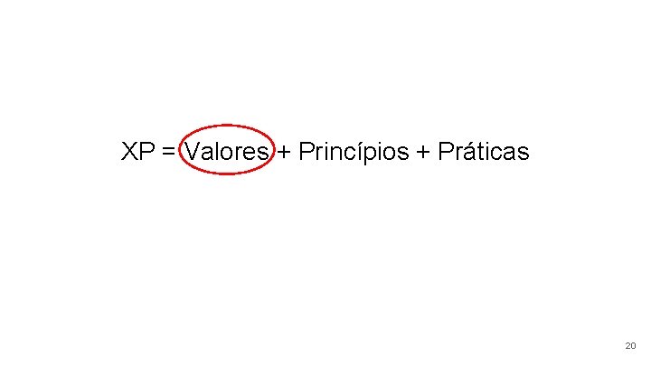 XP = Valores + Princípios + Práticas 20 