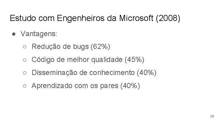 Estudo com Engenheiros da Microsoft (2008) ● Vantagens: ○ Redução de bugs (62%) ○