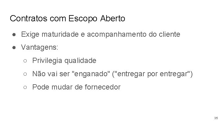 Contratos com Escopo Aberto ● Exige maturidade e acompanhamento do cliente ● Vantagens: ○