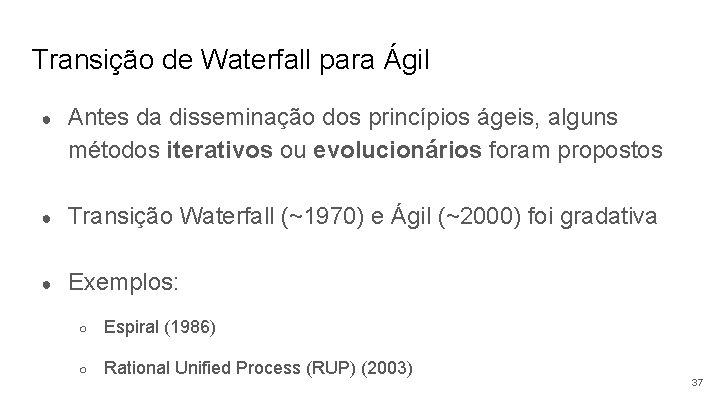 Transição de Waterfall para Ágil ● Antes da disseminação dos princípios ágeis, alguns métodos