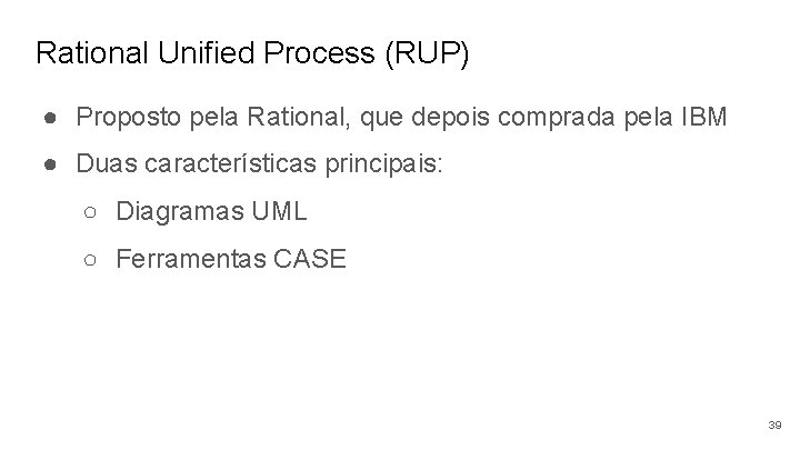 Rational Unified Process (RUP) ● Proposto pela Rational, que depois comprada pela IBM ●